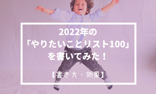 2022年の「やりたいことリスト100」を書いてみた!【書き方・効果】